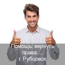 Сделать ВУ в г. Рубцовск (Помощь: вернуть права лишили водительского что делать в Рубцовске — Полное сопровождение) - инструктор Евгений 70